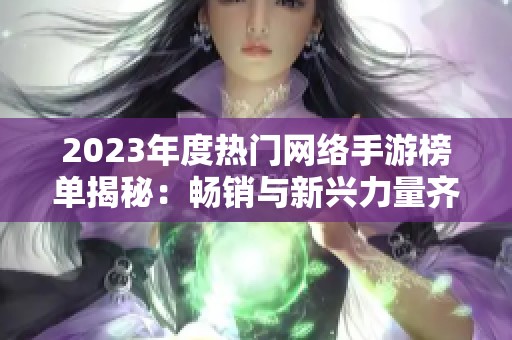 2023年度热门网络手游榜单揭秘：畅销与新兴力量齐聚