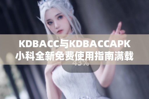 KDBACC与KDBACCAPK小科全新免费使用指南满载惊喜