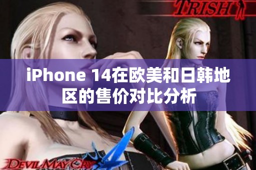 iPhone 14在欧美和日韩地区的售价对比分析