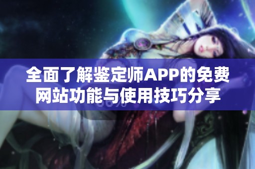 全面了解鉴定师APP的免费网站功能与使用技巧分享