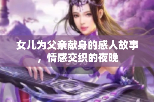 女儿为父亲献身的感人故事，情感交织的夜晚