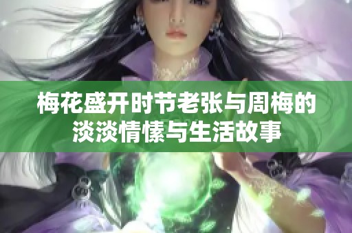 梅花盛开时节老张与周梅的淡淡情愫与生活故事