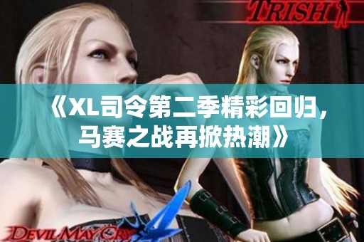 《XL司令第二季精彩回归，马赛之战再掀热潮》