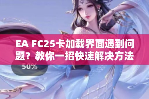 EA FC25卡加载界面遇到问题？教你一招快速解决方法