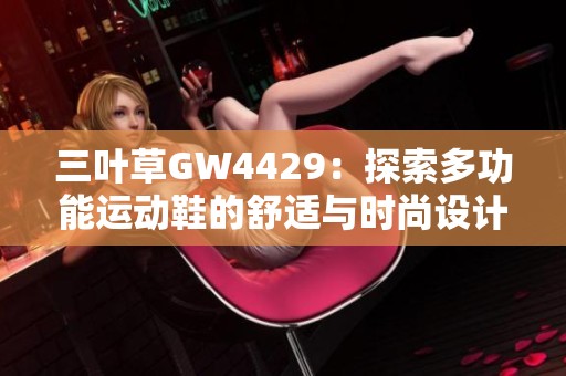 三叶草GW4429：探索多功能运动鞋的舒适与时尚设计