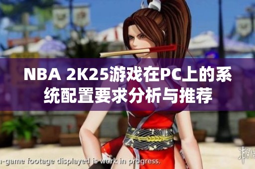 NBA 2K25游戏在PC上的系统配置要求分析与推荐