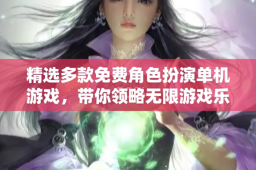 精选多款免费角色扮演单机游戏，带你领略无限游戏乐趣