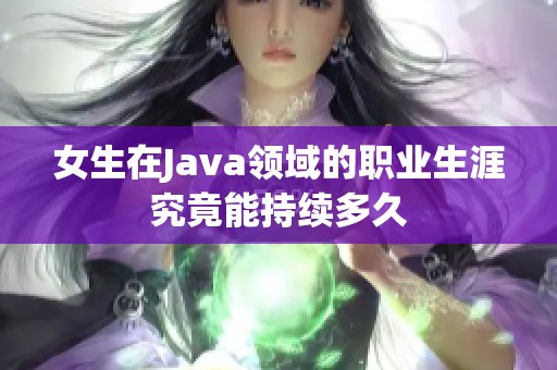 女生在Java领域的职业生涯究竟能持续多久