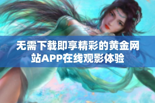 无需下载即享精彩的黄金网站APP在线观影体验