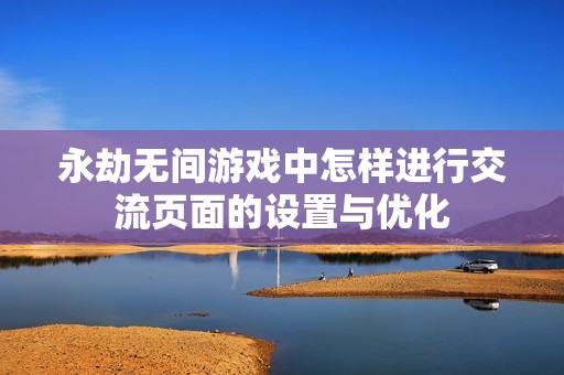 永劫无间游戏中怎样进行交流页面的设置与优化