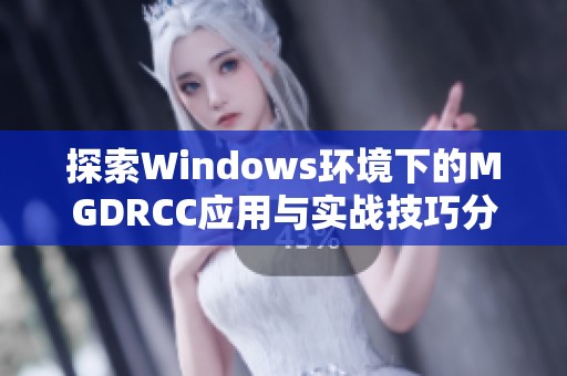 探索Windows环境下的MGDRCC应用与实战技巧分享