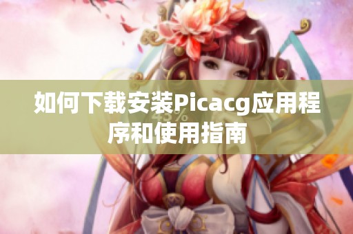 如何下载安装Picacg应用程序和使用指南