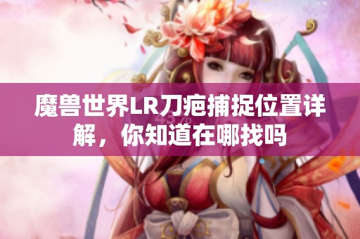 魔兽世界LR刀疤捕捉位置详解，你知道在哪找吗