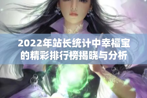 2022年站长统计中幸福宝的精彩排行榜揭晓与分析