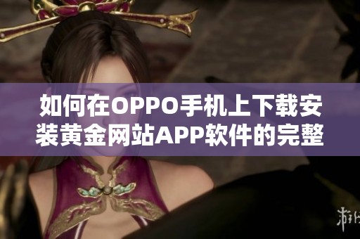 如何在OPPO手机上下载安装黄金网站APP软件的完整指南