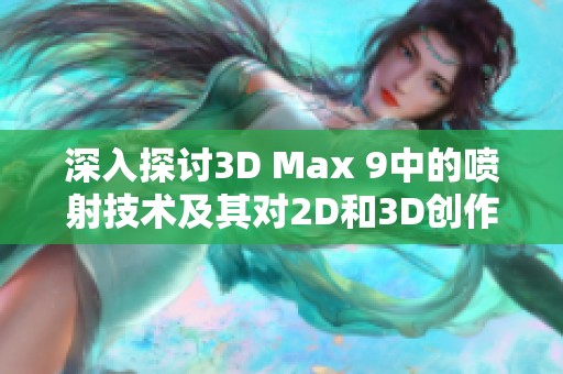 深入探讨3D Max 9中的喷射技术及其对2D和3D创作的影响