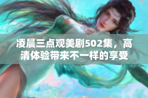 凌晨三点观美剧502集，高清体验带来不一样的享受