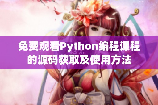 免费观看Python编程课程的源码获取及使用方法