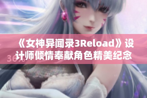 《女神异闻录3Reload》设计师倾情奉献角色精美纪念插图！