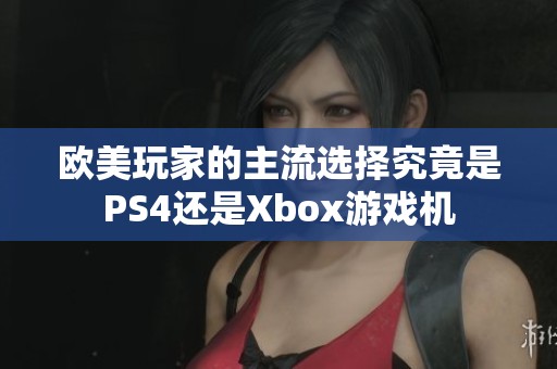 欧美玩家的主流选择究竟是PS4还是Xbox游戏机