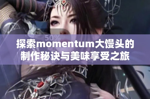 探索momentum大馒头的制作秘诀与美味享受之旅