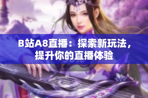 B站A8直播：探索新玩法，提升你的直播体验