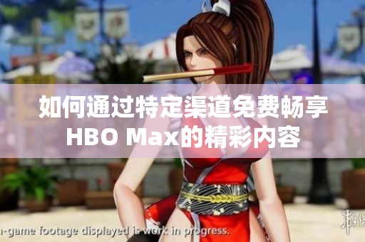 如何通过特定渠道免费畅享HBO Max的精彩内容