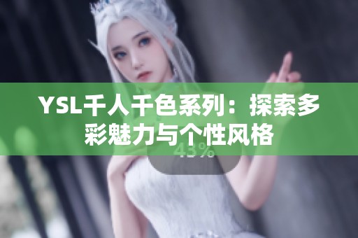 YSL千人千色系列：探索多彩魅力与个性风格