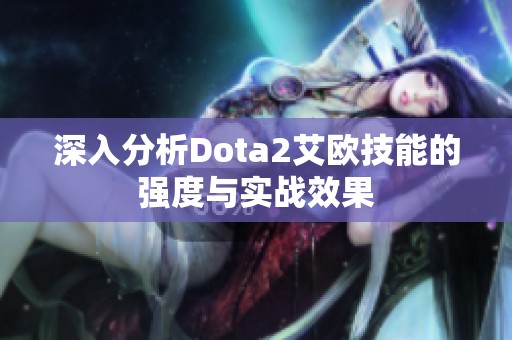 深入分析Dota2艾欧技能的强度与实战效果