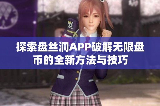 探索盘丝洞APP破解无限盘币的全新方法与技巧