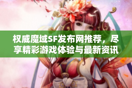 权威魔域SF发布网推荐，尽享精彩游戏体验与最新资讯