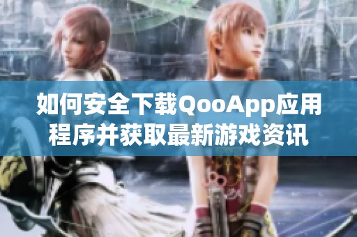 如何安全下载QooApp应用程序并获取最新游戏资讯