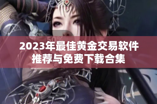 2023年最佳黄金交易软件推荐与免费下载合集