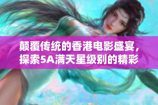 颠覆传统的香港电影盛宴，探索5A满天星级别的精彩作品