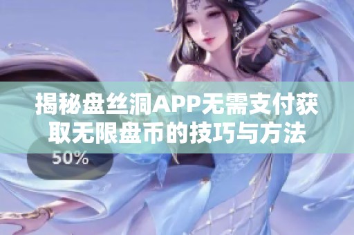 揭秘盘丝洞APP无需支付获取无限盘币的技巧与方法