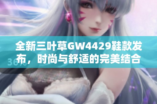 全新三叶草GW4429鞋款发布，时尚与舒适的完美结合