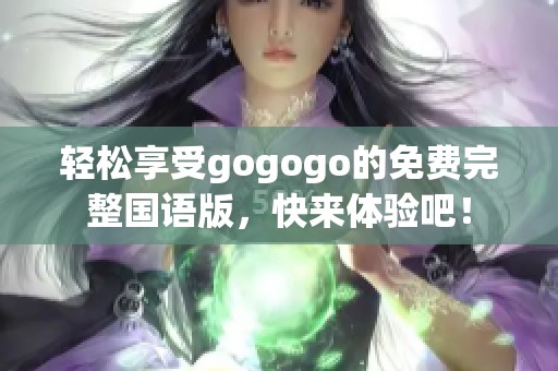 轻松享受gogogo的免费完整国语版，快来体验吧！