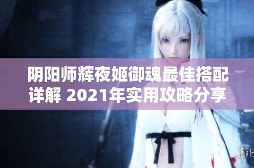 阴阳师辉夜姬御魂最佳搭配详解 2021年实用攻略分享