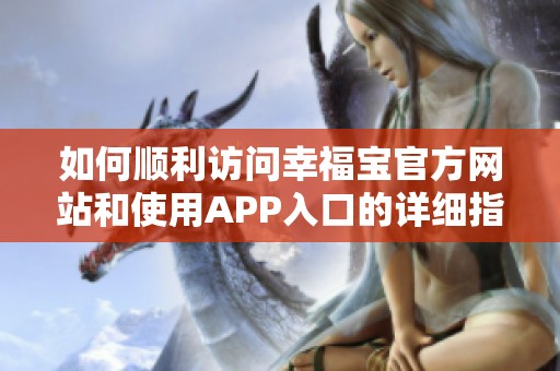 如何顺利访问幸福宝官方网站和使用APP入口的详细指南