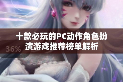 十款必玩的PC动作角色扮演游戏推荐榜单解析