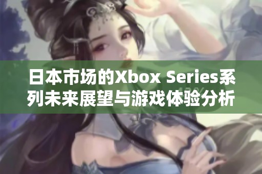 日本市场的Xbox Series系列未来展望与游戏体验分析