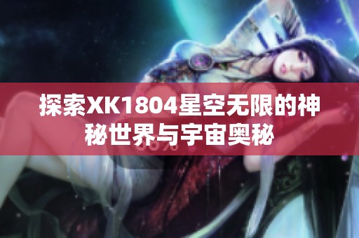 探索XK1804星空无限的神秘世界与宇宙奥秘