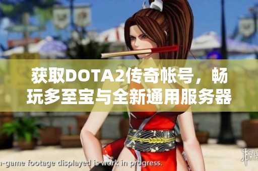 获取DOTA2传奇帐号，畅玩多至宝与全新通用服务器体验