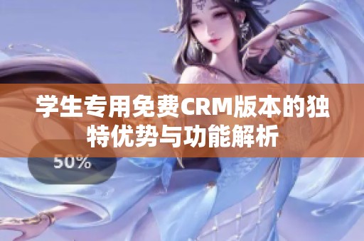 学生专用免费CRM版本的独特优势与功能解析