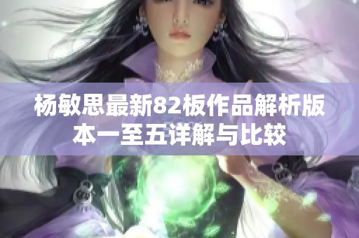 杨敏思最新82板作品解析版本一至五详解与比较