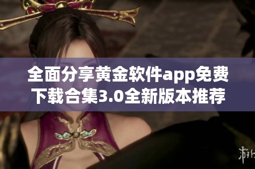 全面分享黄金软件app免费下载合集3.0全新版本推荐