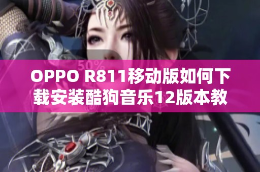 OPPO R811移动版如何下载安装酷狗音乐12版本教程