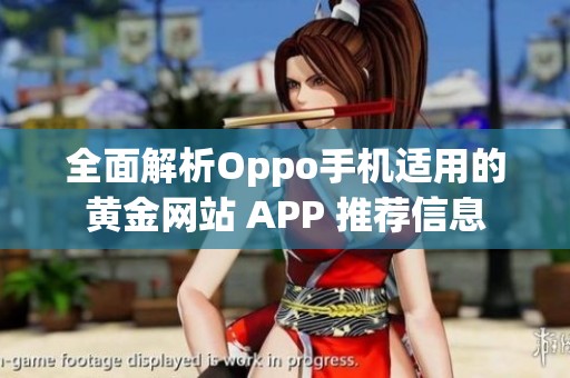 全面解析Oppo手机适用的黄金网站 APP 推荐信息