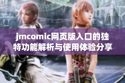 jmcomic网页版入口的独特功能解析与使用体验分享