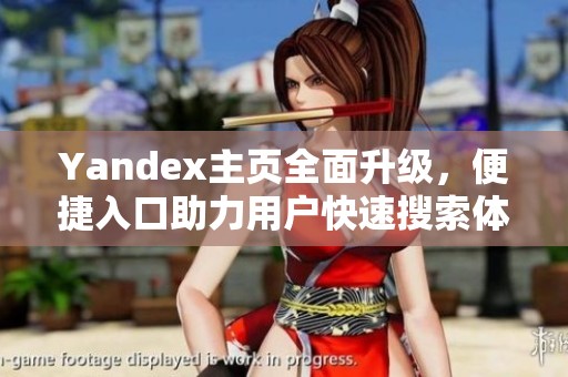 Yandex主页全面升级，便捷入口助力用户快速搜索体验